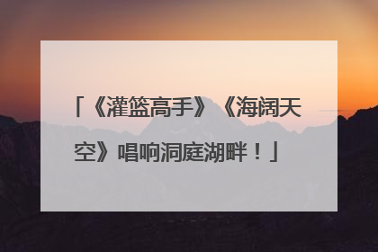 《灌篮高手》《海阔天空》唱响洞庭湖畔！