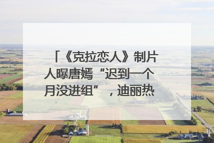 《克拉恋人》制片人曝唐嫣“迟到一个月没进组”，迪丽热巴险些被替换！刚刚，唐嫣方最新发声