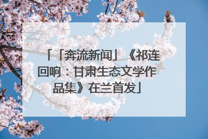 「奔流新闻」《祁连回响：甘肃生态文学作品集》在兰首发