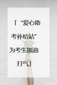 “爱心助考补给站”为考生加油打气