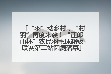“羽”动乡村，“村羽”再度来袭！“江郎山杯”农民羽毛球超级联赛第二站圆满落幕