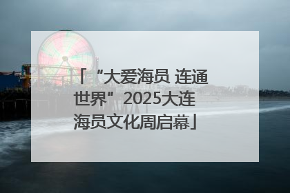 “大爱海员 连通世界”2025大连海员文化周启幕