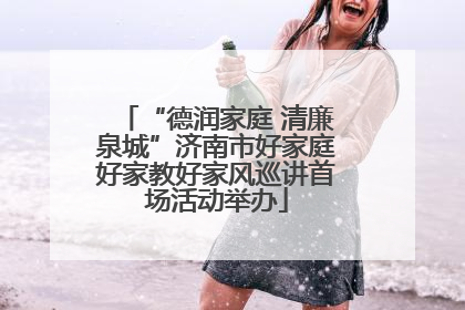 “德润家庭 清廉泉城”济南市好家庭好家教好家风巡讲首场活动举办