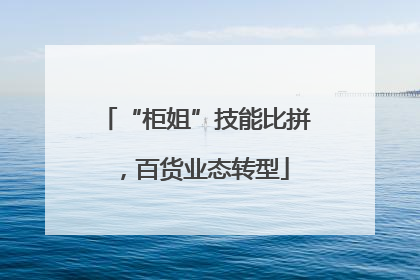 “柜姐”技能比拼，百货业态转型