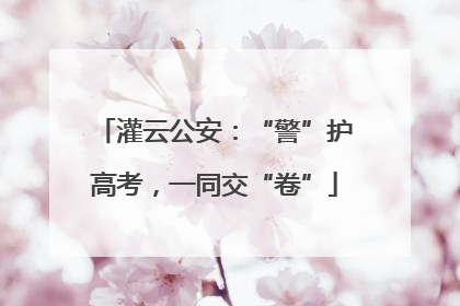 灌云公安：“警”护高考，一同交“卷”