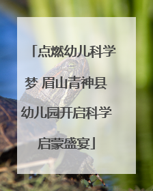 点燃幼儿科学梦 眉山青神县幼儿园开启科学启蒙盛宴