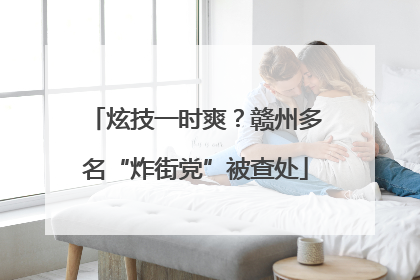 炫技一时爽？赣州多名“炸街党”被查处