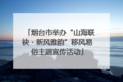 烟台市举办“山海联袂・新风雅韵”移风易俗主题宣传活动
