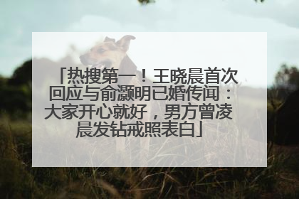 热搜第一！王晓晨首次回应与俞灏明已婚传闻：大家开心就好，男方曾凌晨发钻戒照表白