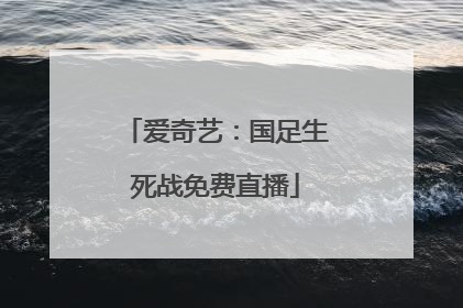 爱奇艺：国足生死战免费直播