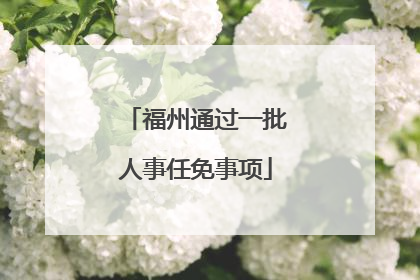 福州通过一批人事任免事项