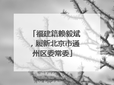 福建籍赖毅斌，履新北京市通州区委常委