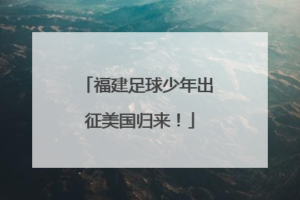 福建足球少年出征美国归来！