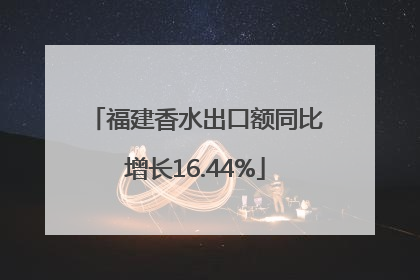 福建香水出口额同比增长16.44%