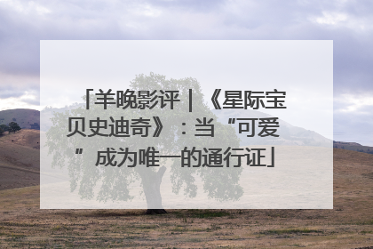 羊晚影评｜《星际宝贝史迪奇》：当“可爱”成为唯一的通行证