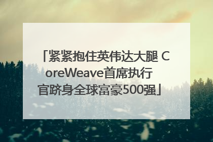 紧紧抱住英伟达大腿 CoreWeave首席执行官跻身全球富豪500强