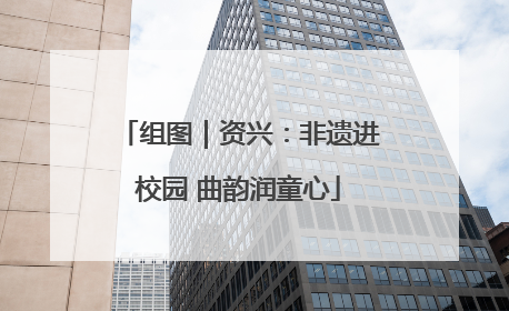 组图｜资兴：非遗进校园 曲韵润童心