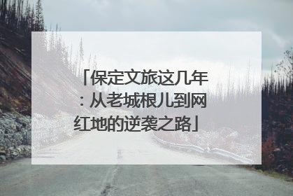 保定文旅这几年：从老城根儿到网红地的逆袭之路