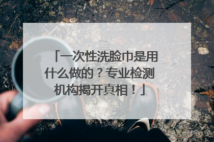 一次性洗脸巾是用什么做的？专业检测机构揭开真相！