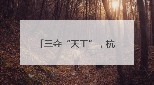 三夺“天工”，杭州钱塘何以能？