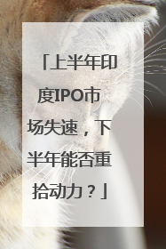 上半年印度IPO市场失速，下半年能否重拾动力？