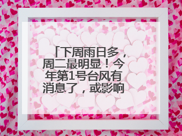 下周雨日多，周二最明显！今年第1号台风有消息了，或影响上海，中央气象台连发六预警