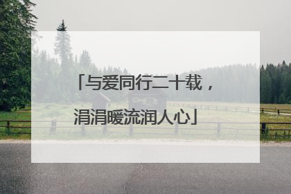 与爱同行二十载，涓涓暖流润人心