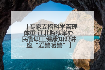 专家支招科学管理体重 江北监狱举办民警职工健康知识讲座“爱警暖警”