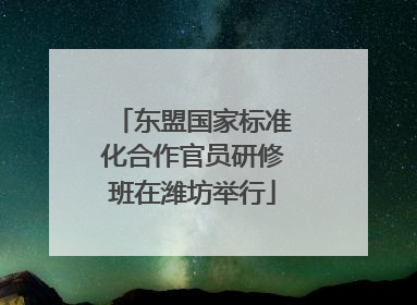 东盟国家标准化合作官员研修班在潍坊举行
