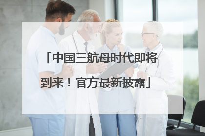 中国三航母时代即将到来！官方最新披露