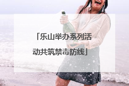 乐山举办系列活动共筑禁毒防线