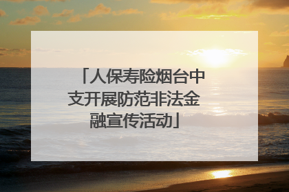 人保寿险烟台中支开展防范非法金融宣传活动