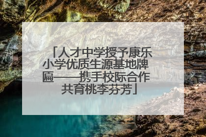 人才中学授予康乐小学优质生源基地牌匾——携手校际合作  共育桃李芬芳