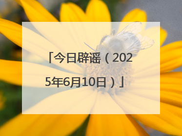今日辟谣（2025年6月10日）