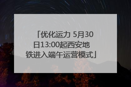 优化运力 5月30日13:00起西安地铁进入端午运营模式