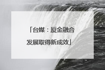 台媒：厦金融合发展取得新成效