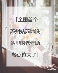 全国首个！苏州姑苏地铁站里的老年助餐点位来了