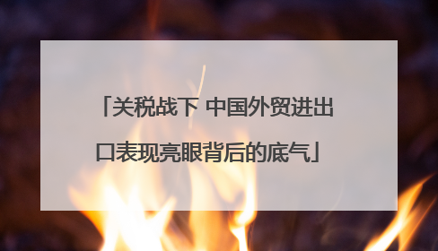关税战下 中国外贸进出口表现亮眼背后的底气