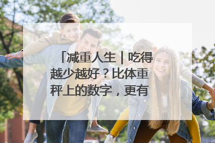 减重人生｜吃得越少越好？比体重秤上的数字，更有意义的是什么？
