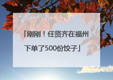 刚刚！任贤齐在福州下单了500份饺子