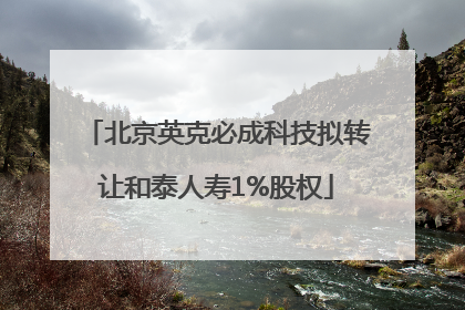 北京英克必成科技拟转让和泰人寿1%股权