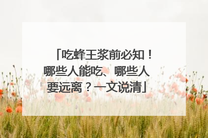 吃蜂王浆前必知！哪些人能吃、哪些人要远离？一文说清