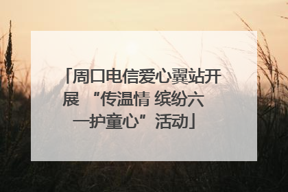 周口电信爱心翼站开展 “传温情 缤纷六一护童心”活动