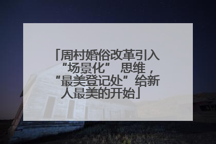 周村婚俗改革引入“场景化” 思维，“最美登记处”给新人最美的开始