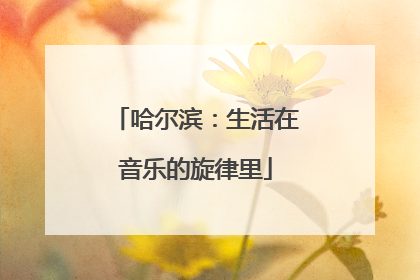 哈尔滨：生活在音乐的旋律里