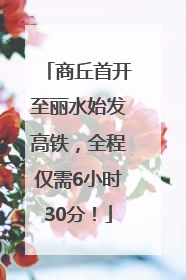 商丘首开至丽水始发高铁，全程仅需6小时30分！