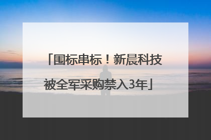 围标串标！新晨科技被全军采购禁入3年