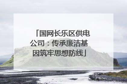 国网长乐区供电公司：传承廉洁基因筑牢思想防线
