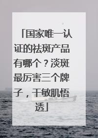 国家唯一认证的祛斑产品有哪个？淡斑最厉害三个牌子，干敏肌悟透