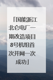 国能浙江北仑电厂一期改造项目8号机组首次并网一次成功